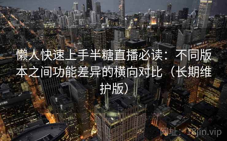懒人快速上手半糖直播必读：不同版本之间功能差异的横向对比（长期维护版）