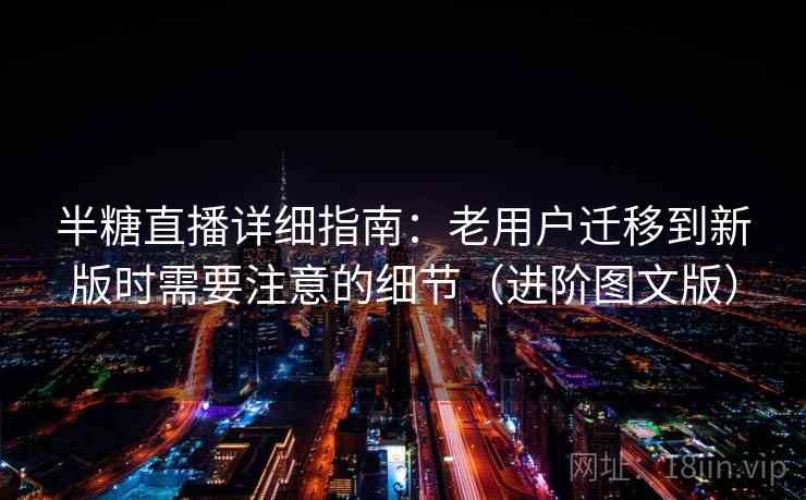 半糖直播详细指南：老用户迁移到新版时需要注意的细节（进阶图文版）
