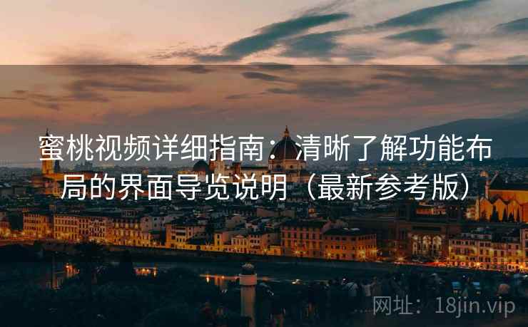 蜜桃视频详细指南:清晰了解功能布局的界面导览说明(最新参考版) 蜜桃视频详细指南:清晰了解功能布局的界面导览说明(最新参考版)